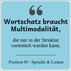 Wortschatz braucht Multimodalität, die nur in der Struktur vermittelt werden kann.